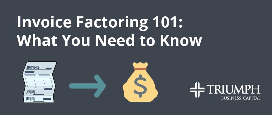 Invoice Factoring 101: What You Need To Know | Triumph Business Capital